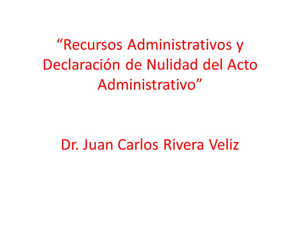 Recursos Administrativos y Declaración de Nulidad del Acto Administrativo Dr.
