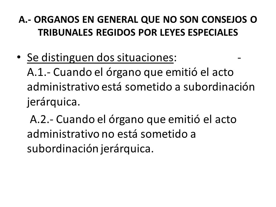A.- ORGANOS EN GENERAL QUE NO SON CONSEJOS O TRIBUNALES REGIDOS POR LEYES ESPECIALES