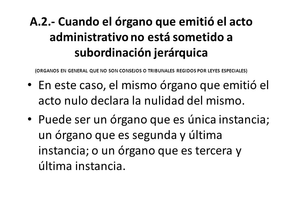 A.2.- Cuando el órgano que emitió el acto administrativo no está sometido a subordinación jerárquica (ORGANOS EN GENERAL QUE NO SON CONSEJOS O TRIBUNALES REGIDOS POR LEYES ESPECIALES)