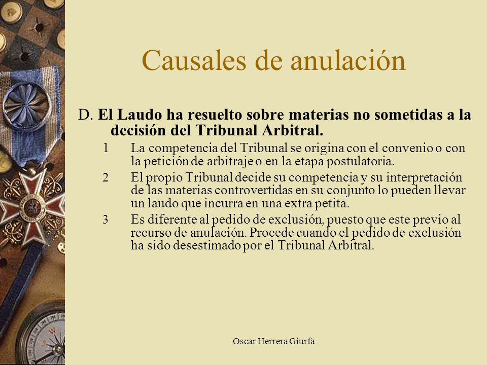 Causales de anulación D. El Laudo ha resuelto sobre materias no sometidas a la decisión del Tribunal Arbitral.