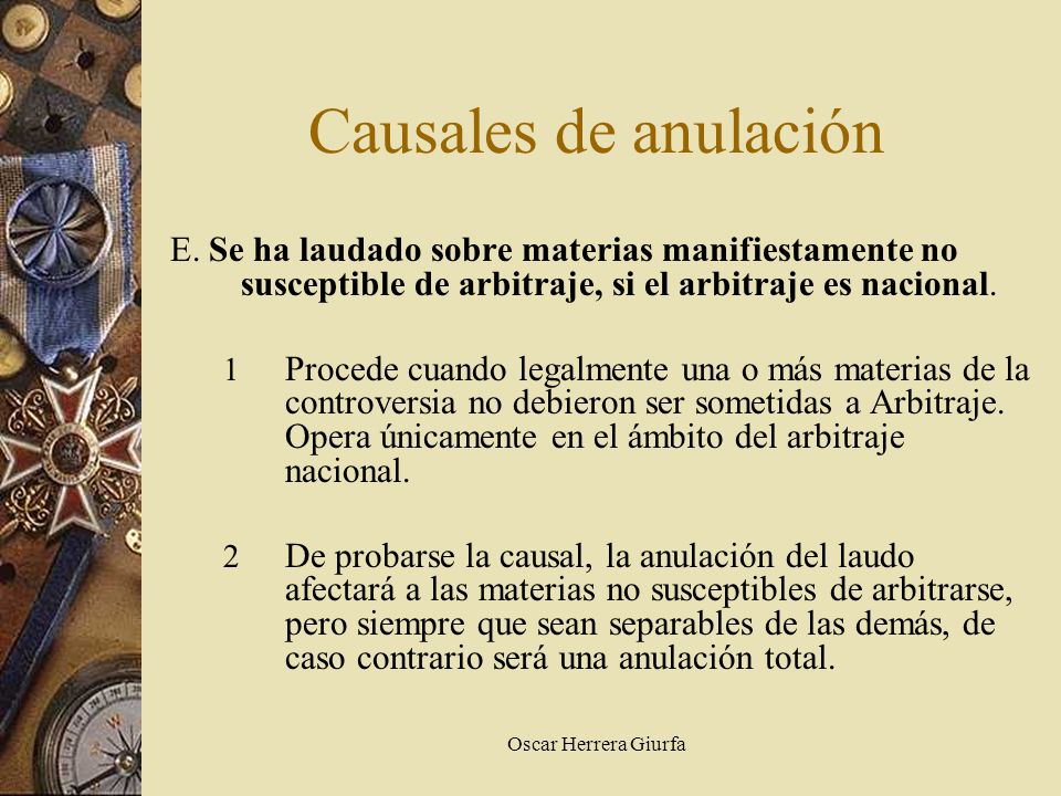 Causales de anulación E. Se ha laudado sobre materias manifiestamente no susceptible de arbitraje, si el arbitraje es nacional.