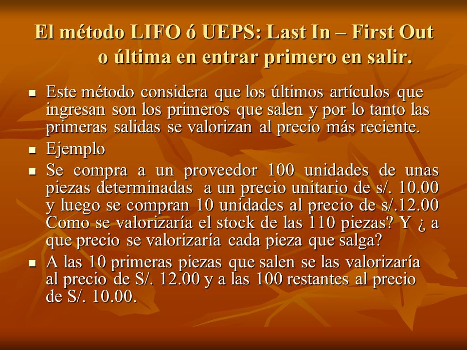 El método LIFO ó UEPS: Last In – First Out o última en entrar primero en salir.