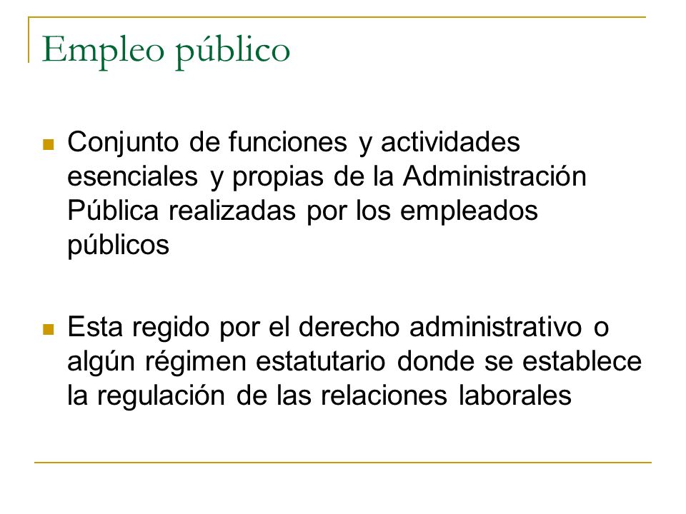 Empleo público Conjunto de funciones y actividades esenciales y propias de la Administración Pública realizadas por los empleados públicos.