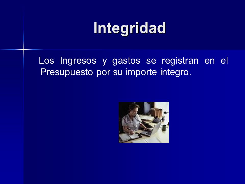 Integridad Los Ingresos y gastos se registran en el Presupuesto por su importe integro.