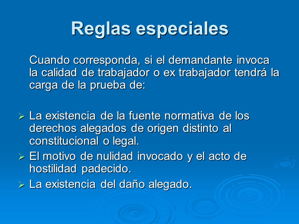 Reglas especiales Cuando corresponda, si el demandante invoca la calidad de trabajador o ex trabajador tendrá la carga de la prueba de: