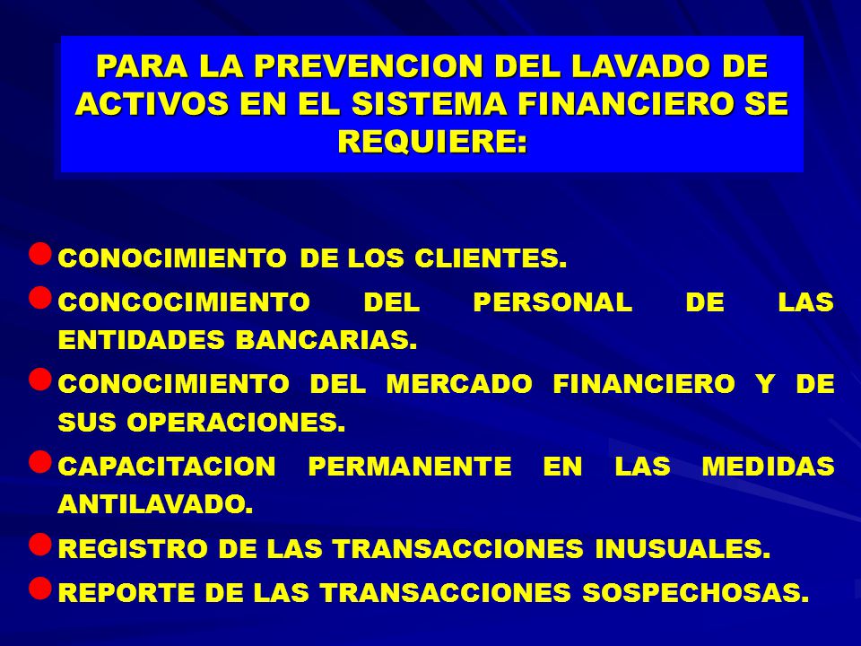 PARA LA PREVENCION DEL LAVADO DE ACTIVOS EN EL SISTEMA FINANCIERO SE REQUIERE: