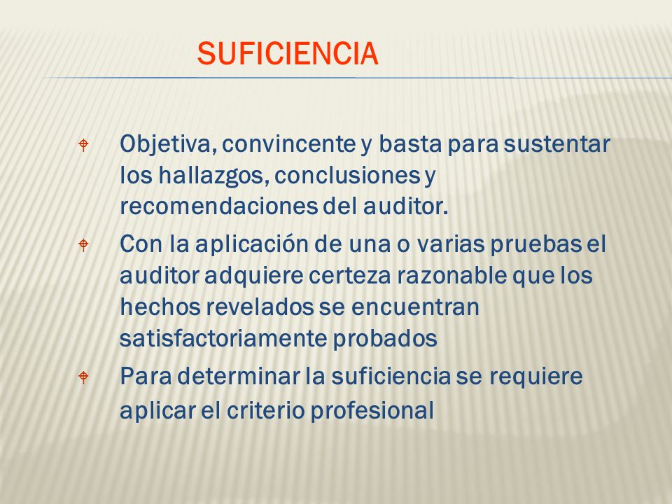 SUFICIENCIA Objetiva, convincente y basta para sustentar los hallazgos, conclusiones y recomendaciones del auditor.