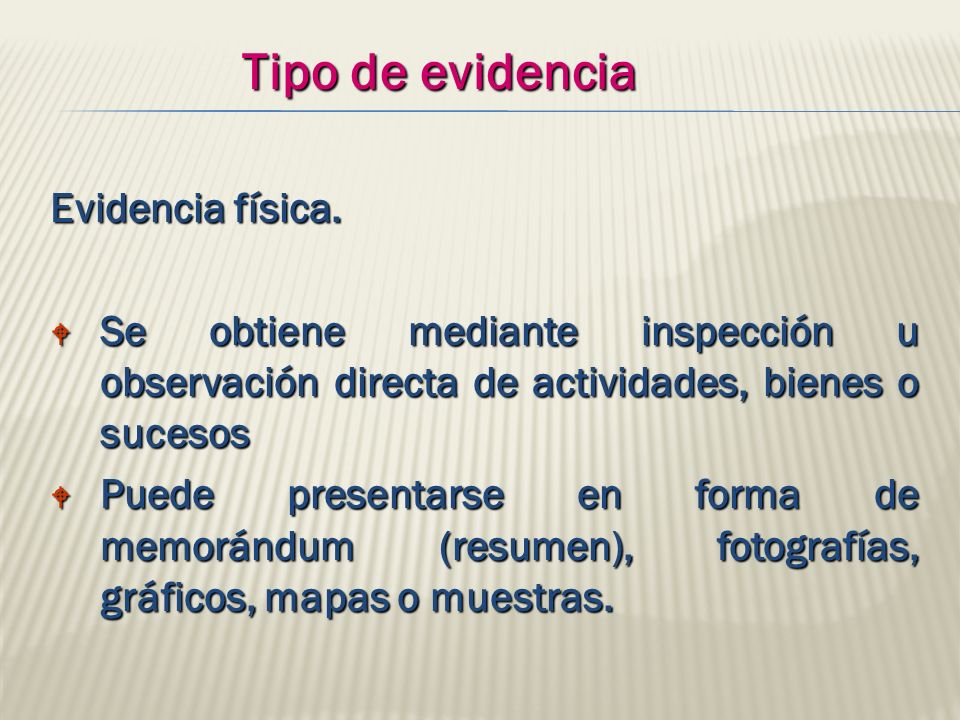 Tipo de evidencia Evidencia física. Se obtiene mediante inspección u observación directa de actividades, bienes o sucesos.
