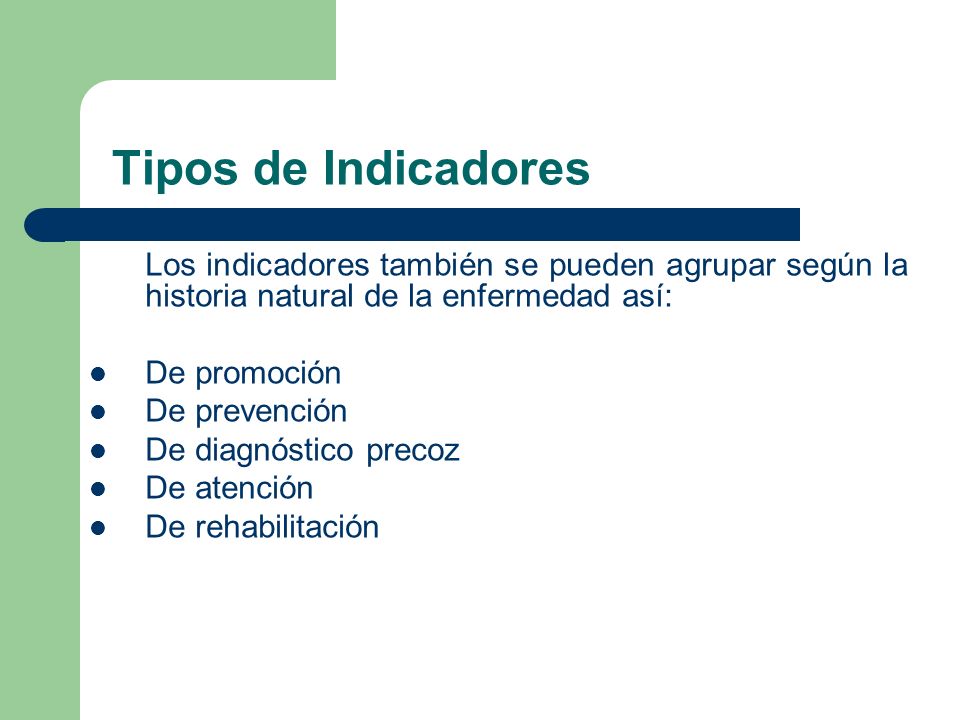 Tipos de Indicadores Los indicadores también se pueden agrupar según la historia natural de la enfermedad así:
