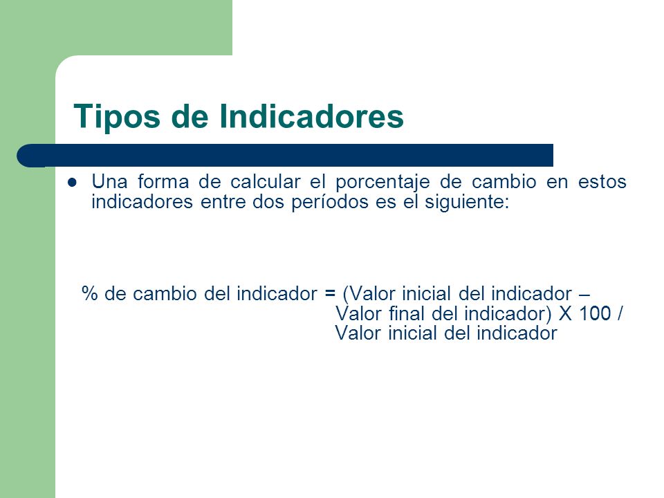 Tipos de Indicadores Una forma de calcular el porcentaje de cambio en estos indicadores entre dos períodos es el siguiente: