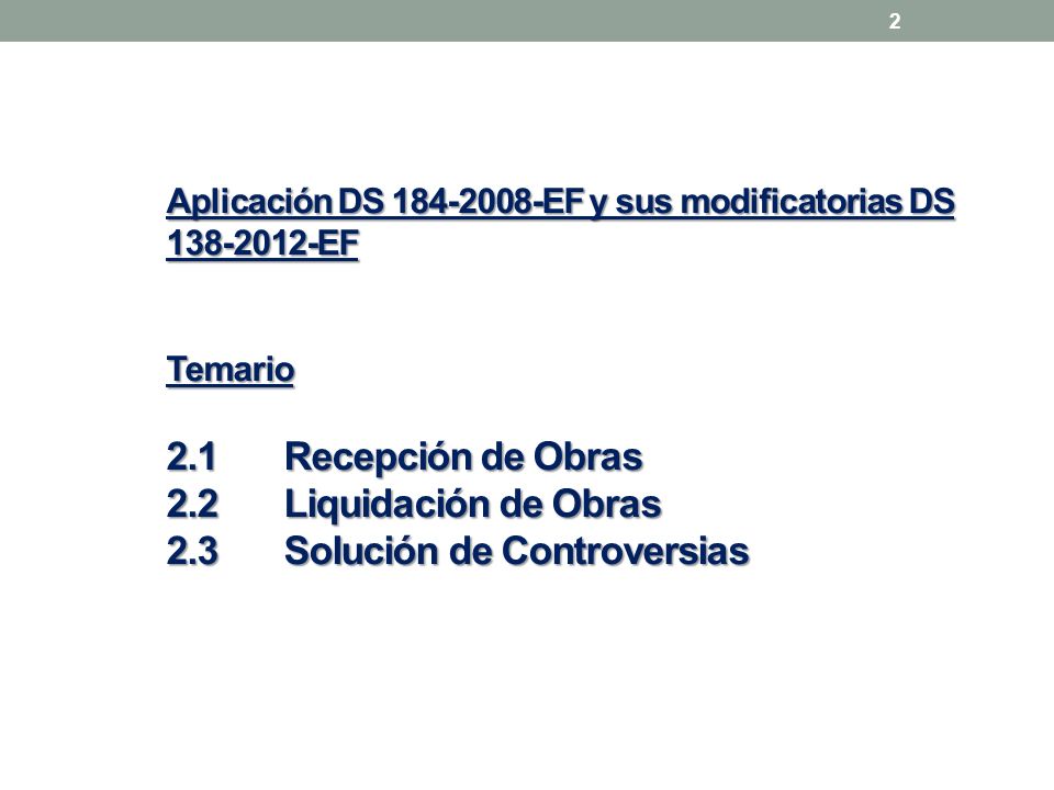 Aplicación DS EF y sus modificatorias DS EF Temario 2.1 Recepción de Obras 2.2 Liquidación de Obras 2.3 Solución de Controversias