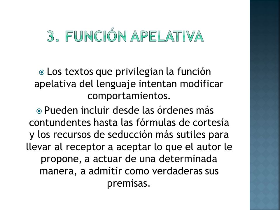 3. Función apelativa Los textos que privilegian la función apelativa del lenguaje intentan modificar comportamientos.