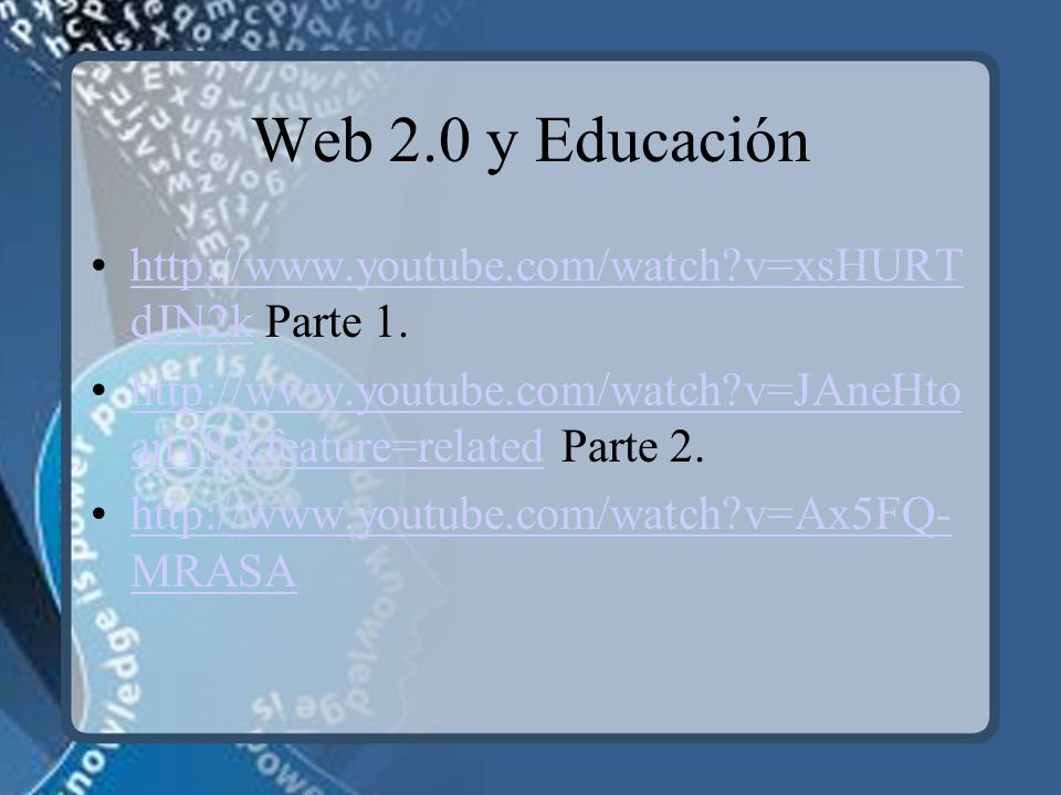Web 2.0 y Educación   v=xsHURTdJN2k Parte 1.   v=JAneHtoanT8&feature=related Parte 2.