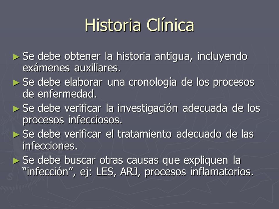 Historia Clínica Se debe obtener la historia antigua, incluyendo exámenes auxiliares. Se debe elaborar una cronología de los procesos de enfermedad.