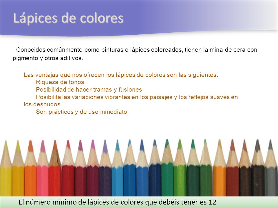 Lápices de colores Conocidos comúnmente como pinturas o lápices coloreados, tienen la mina de cera con pigmento y otros aditivos.