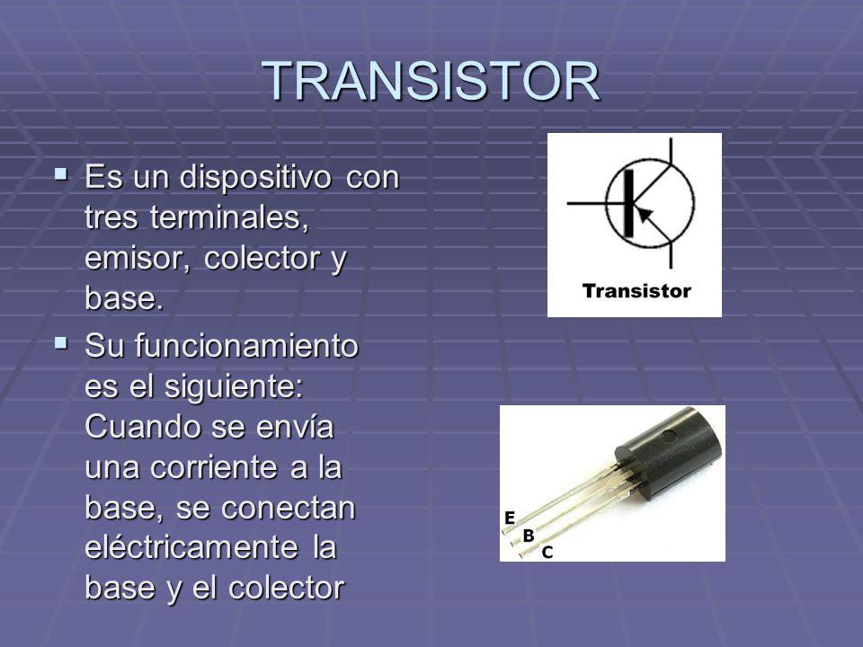 TRANSISTOR Es un dispositivo con tres terminales, emisor, colector y base.