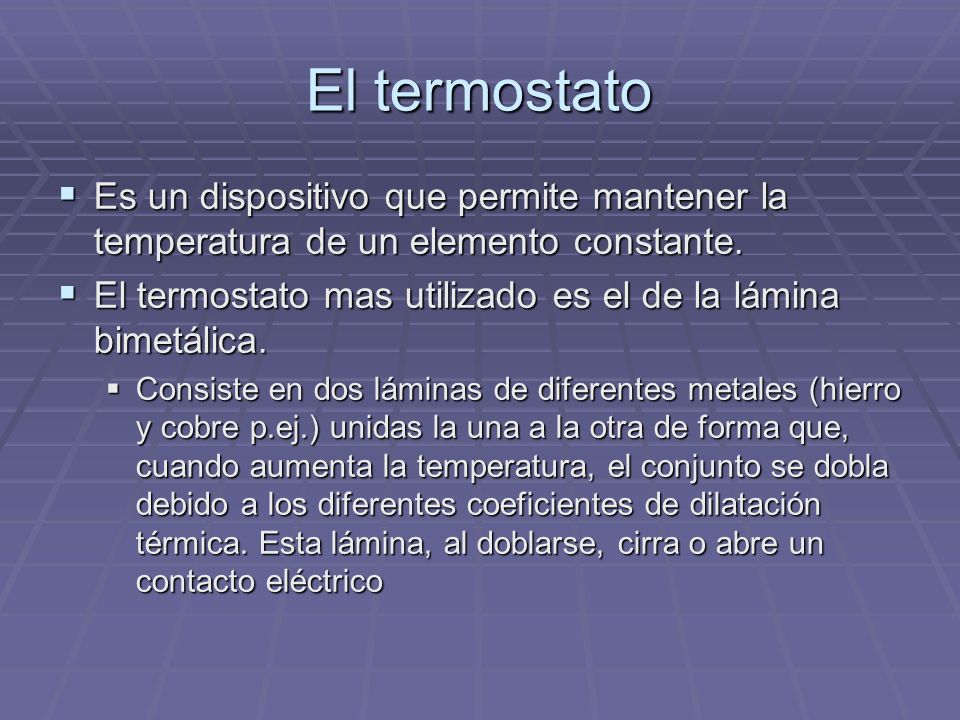 El termostato Es un dispositivo que permite mantener la temperatura de un elemento constante.