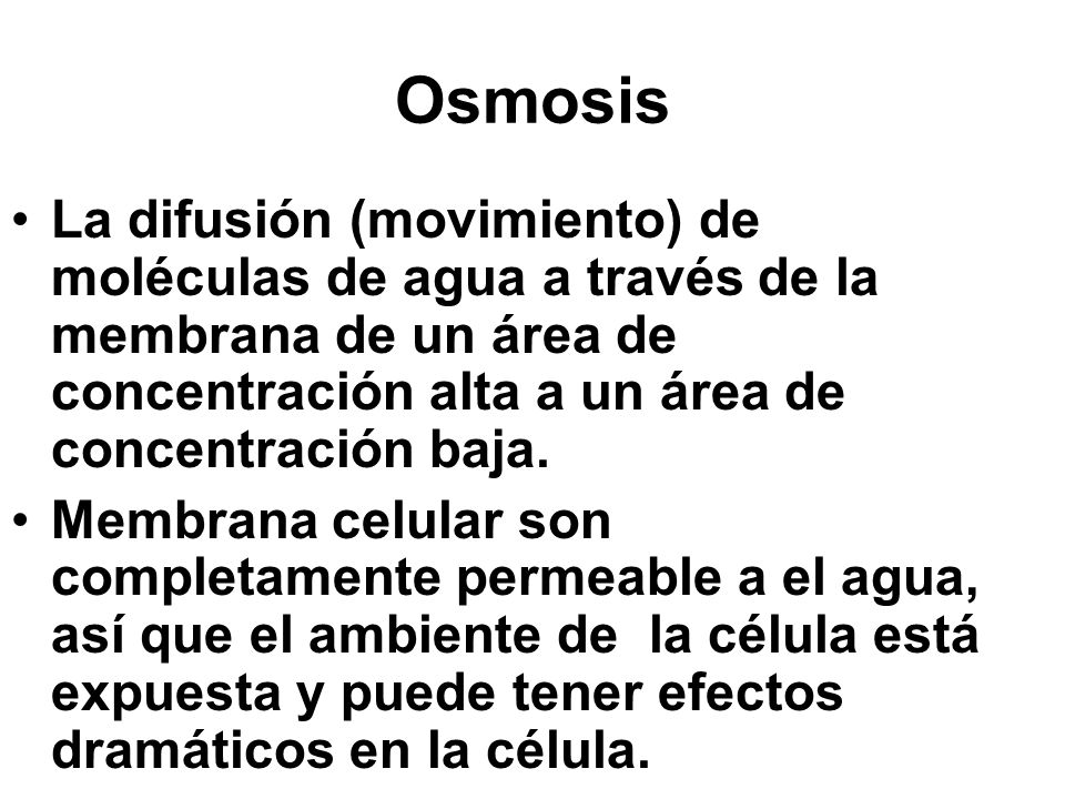 Osmosis La difusión (movimiento) de moléculas de agua a través de la membrana de un área de concentración alta a un área de concentración baja.