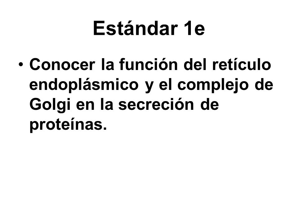 Estándar 1e Conocer la función del retículo endoplásmico y el complejo de Golgi en la secreción de proteínas.