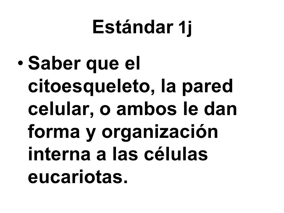 Estándar 1j Saber que el citoesqueleto, la pared celular, o ambos le dan forma y organización interna a las células eucariotas.