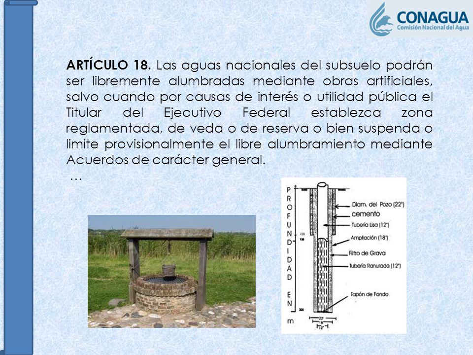 ARTÍCULO 18. Las aguas nacionales del subsuelo podrán ser libremente alumbradas mediante obras artificiales, salvo cuando por causas de interés o utilidad pública el Titular del Ejecutivo Federal establezca zona reglamentada, de veda o de reserva o bien suspenda o limite provisionalmente el libre alumbramiento mediante Acuerdos de carácter general.