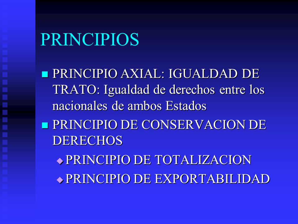 PRINCIPIOS PRINCIPIO AXIAL: IGUALDAD DE TRATO: Igualdad de derechos entre los nacionales de ambos Estados.