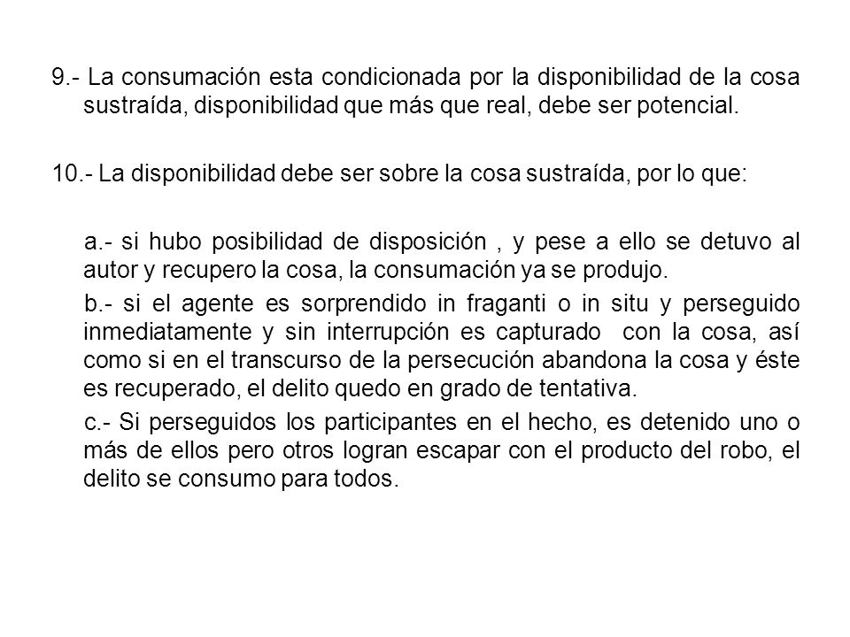 9.- La consumación esta condicionada por la disponibilidad de la cosa sustraída, disponibilidad que más que real, debe ser potencial.