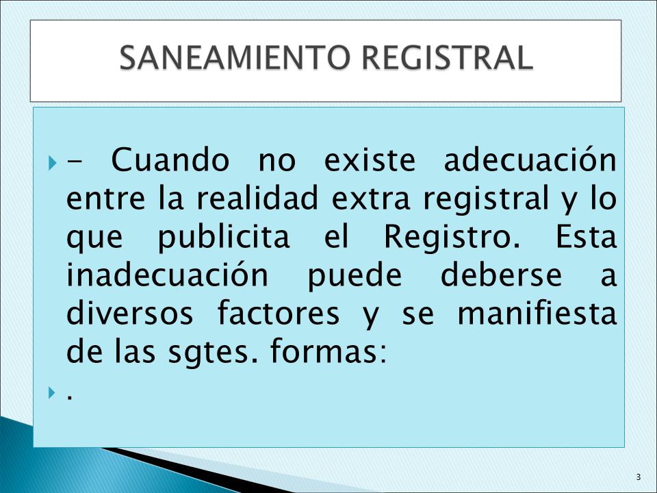- Cuando no existe adecuación entre la realidad extra registral y lo que publicita el Registro. Esta inadecuación puede deberse a diversos factores y se manifiesta de las sgtes. formas: