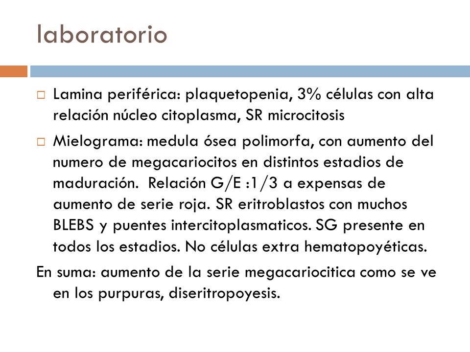 laboratorio Lamina periférica: plaquetopenia, 3% células con alta relación núcleo citoplasma, SR microcitosis.