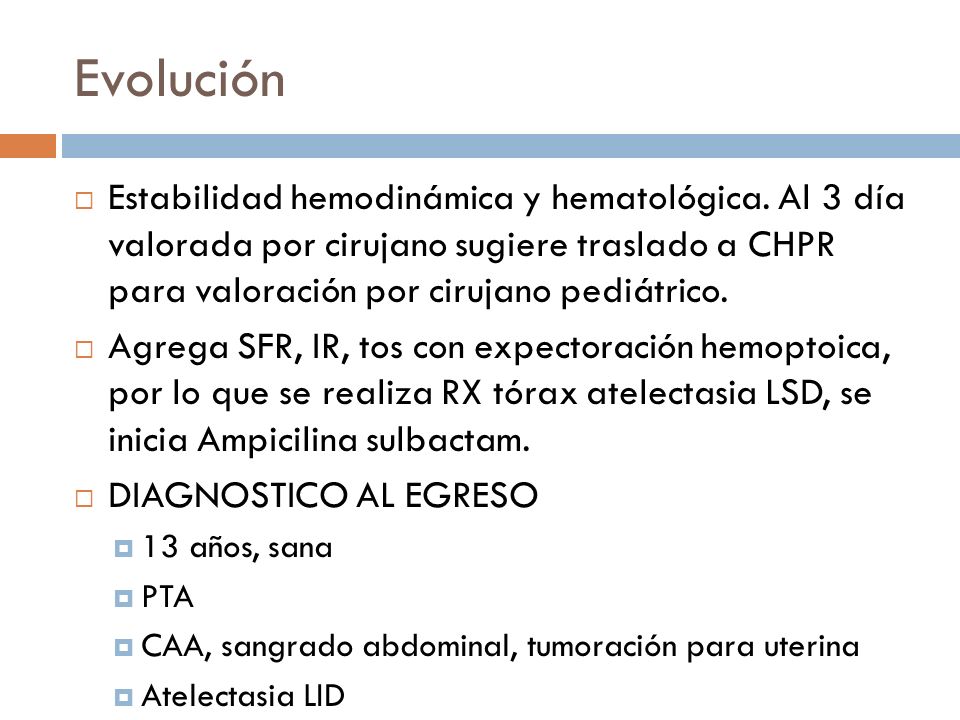 Evolución Estabilidad hemodinámica y hematológica. Al 3 día valorada por cirujano sugiere traslado a CHPR para valoración por cirujano pediátrico.