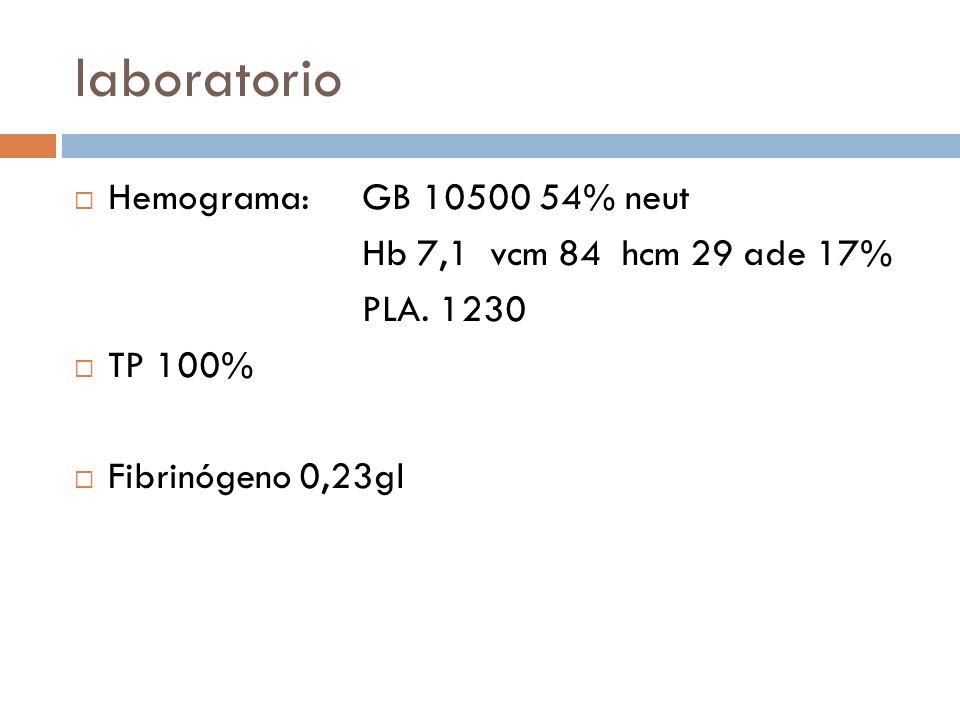 laboratorio Hemograma: GB % neut Hb 7,1 vcm 84 hcm 29 ade 17%