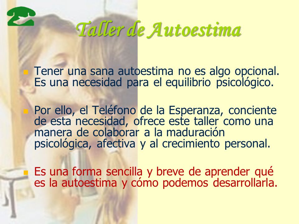 Taller de Autoestima Tener una sana autoestima no es algo opcional. Es una necesidad para el equilibrio psicológico.