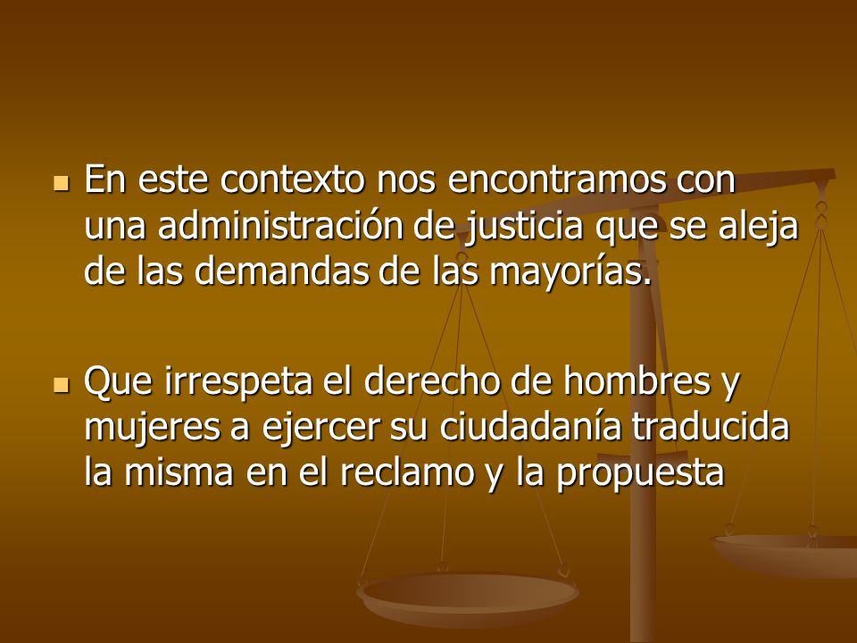 En este contexto nos encontramos con una administración de justicia que se aleja de las demandas de las mayorías.