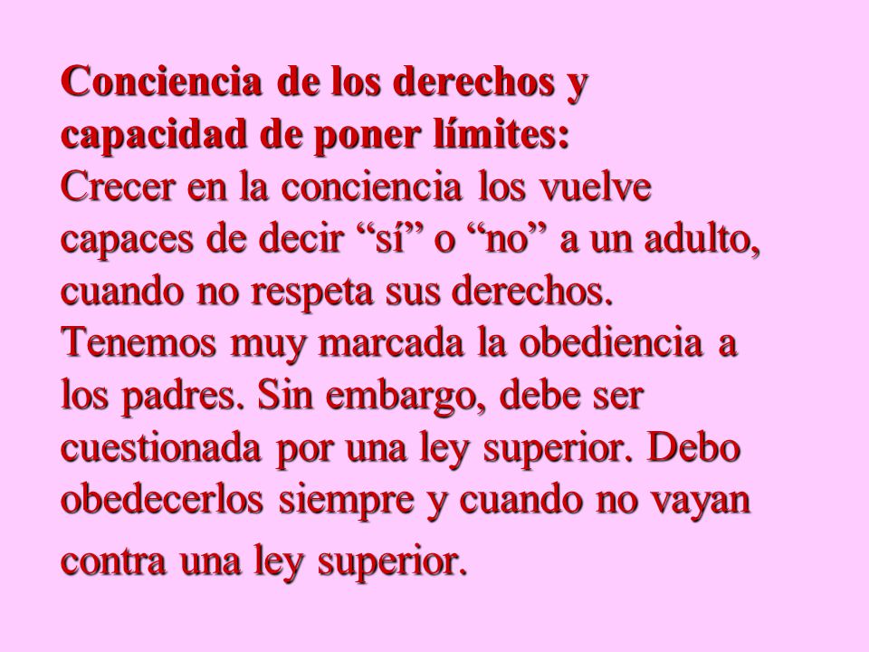 Conciencia de los derechos y capacidad de poner límites: Crecer en la conciencia los vuelve capaces de decir sí o no a un adulto, cuando no respeta sus derechos.