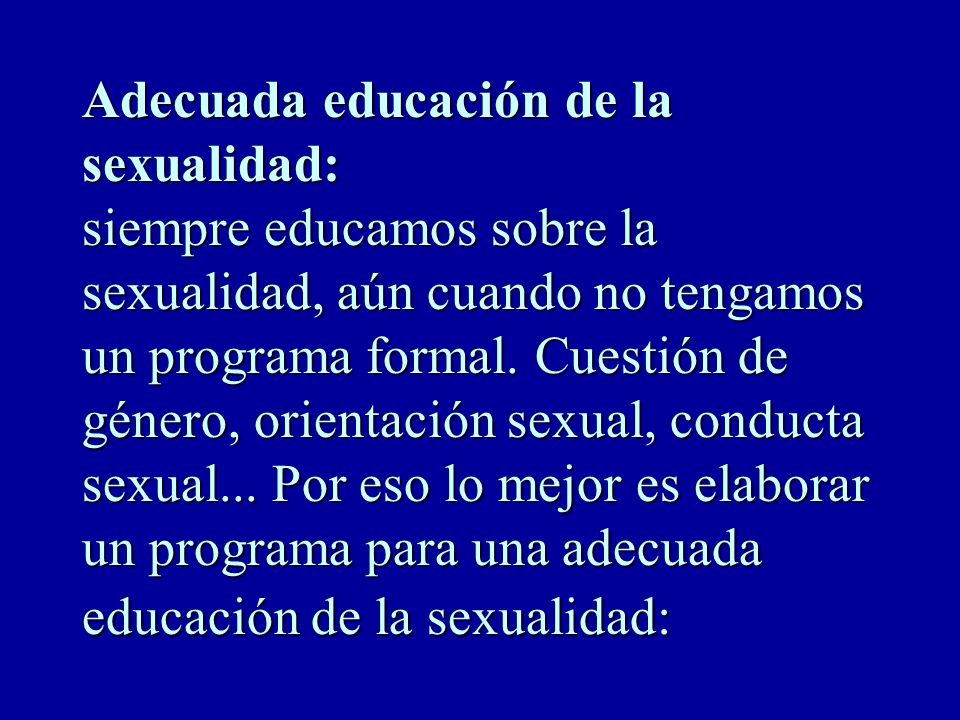 Adecuada educación de la sexualidad: siempre educamos sobre la sexualidad, aún cuando no tengamos un programa formal.