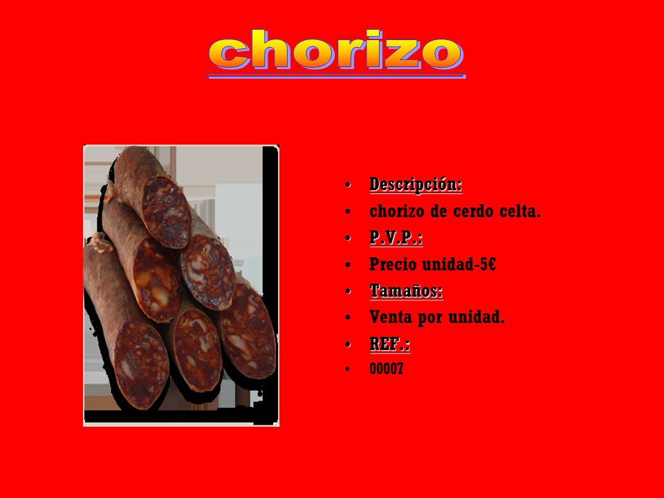 chorizo Descripción: chorizo de cerdo celta. P.V.P.: Precio unidad-5€