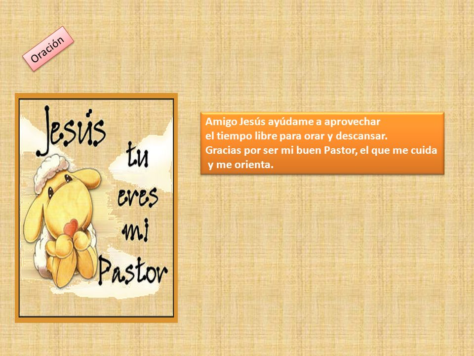 Oración Amigo Jesús ayúdame a aprovechar. el tiempo libre para orar y descansar. Gracias por ser mi buen Pastor, el que me cuida.
