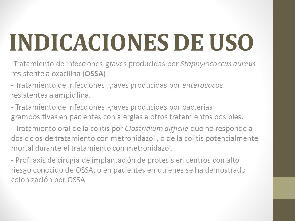 INDICACIONES DE USO -Tratamiento de infecciones graves producidas por Staphylococcus aureus resistente a oxacilina (OSSA)
