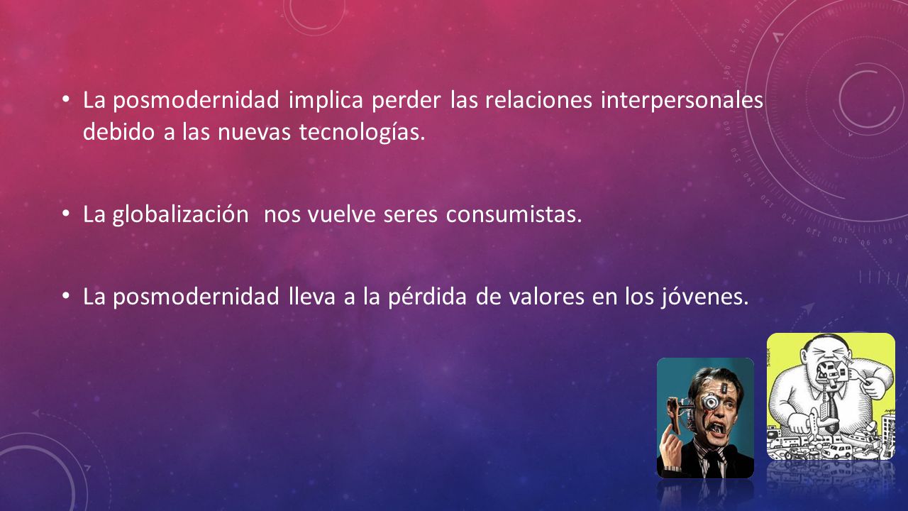 La posmodernidad implica perder las relaciones interpersonales debido a las nuevas tecnologías.