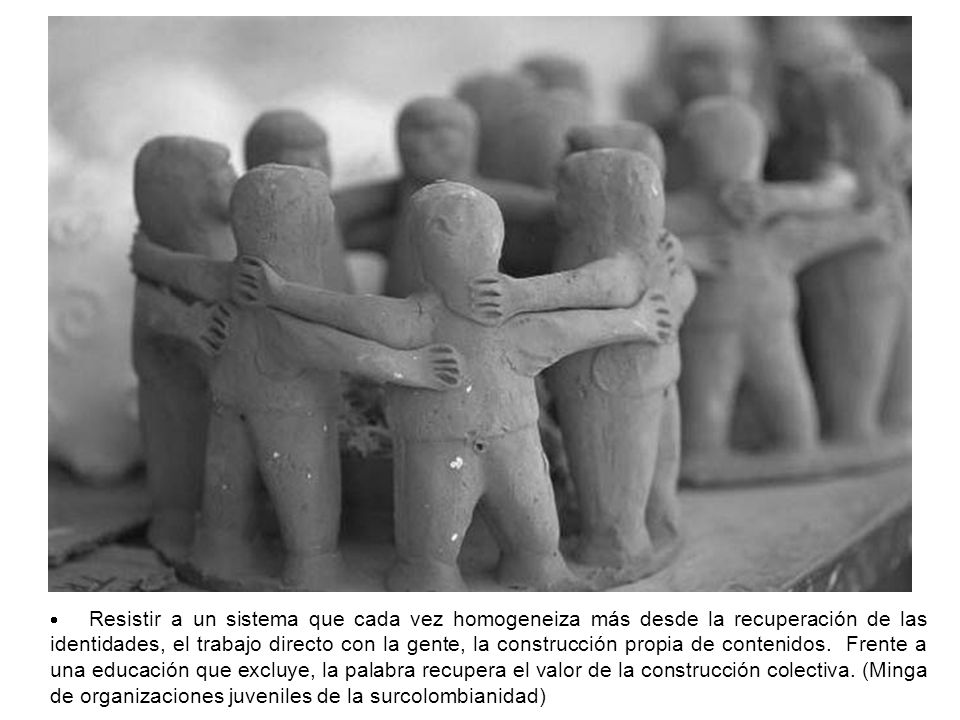 · Resistir a un sistema que cada vez homogeneiza más desde la recuperación de las identidades, el trabajo directo con la gente, la construcción propia de contenidos.