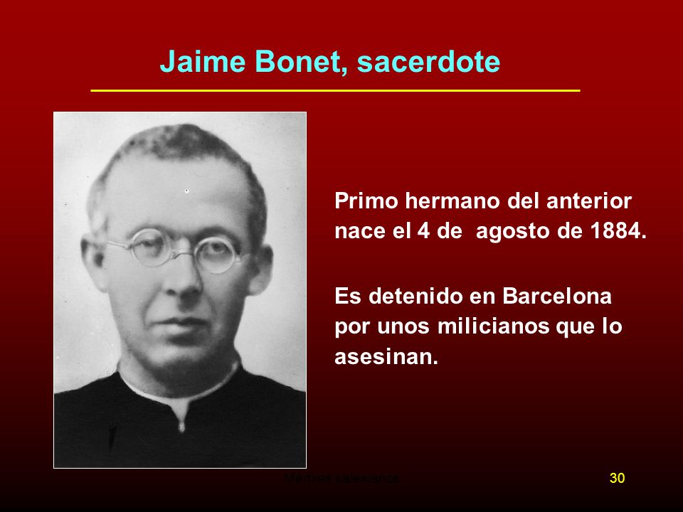 Jaime Bonet, sacerdote Primo hermano del anterior nace el 4 de agosto de Es detenido en Barcelona por unos milicianos que lo asesinan.