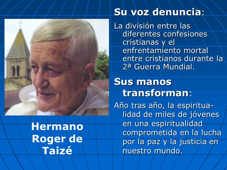 Hermano Roger de Taizé Su voz denuncia: Sus manos transforman: