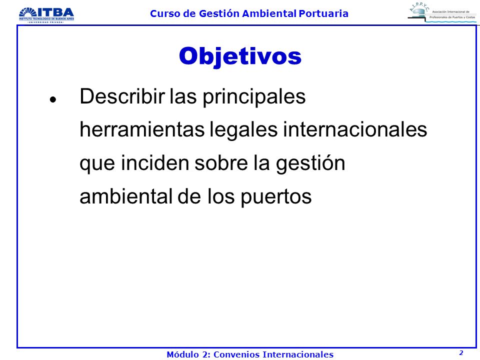 Objetivos Describir las principales herramientas legales internacionales que inciden sobre la gestión ambiental de los puertos.