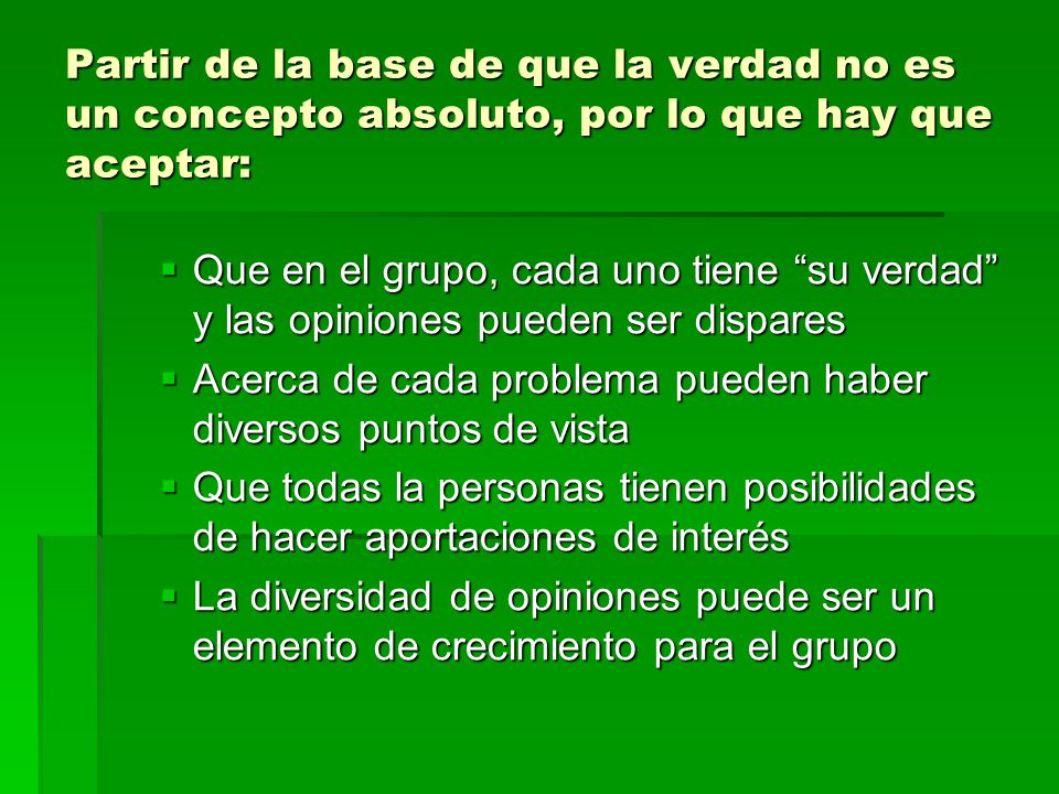 Partir de la base de que la verdad no es un concepto absoluto, por lo que hay que aceptar:
