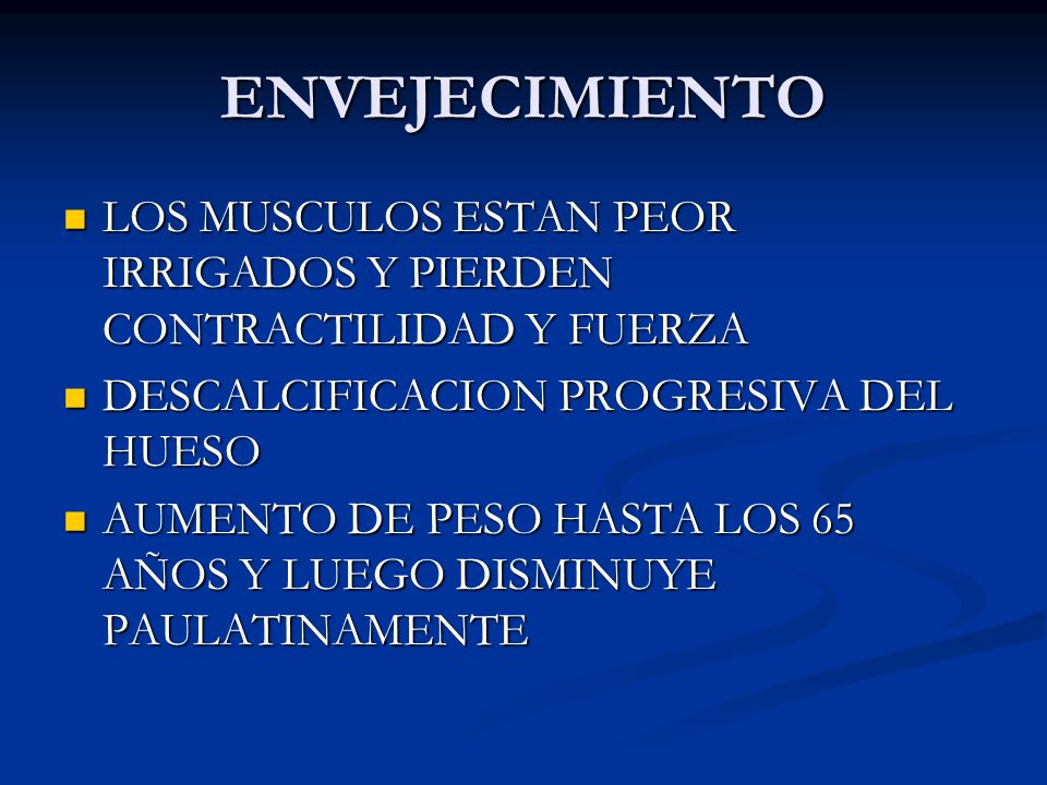 ENVEJECIMIENTO LOS MUSCULOS ESTAN PEOR IRRIGADOS Y PIERDEN CONTRACTILIDAD Y FUERZA. DESCALCIFICACION PROGRESIVA DEL HUESO.