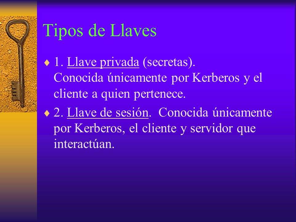 Tipos de Llaves 1. Llave privada (secretas). Conocida únicamente por Kerberos y el cliente a quien pertenece.