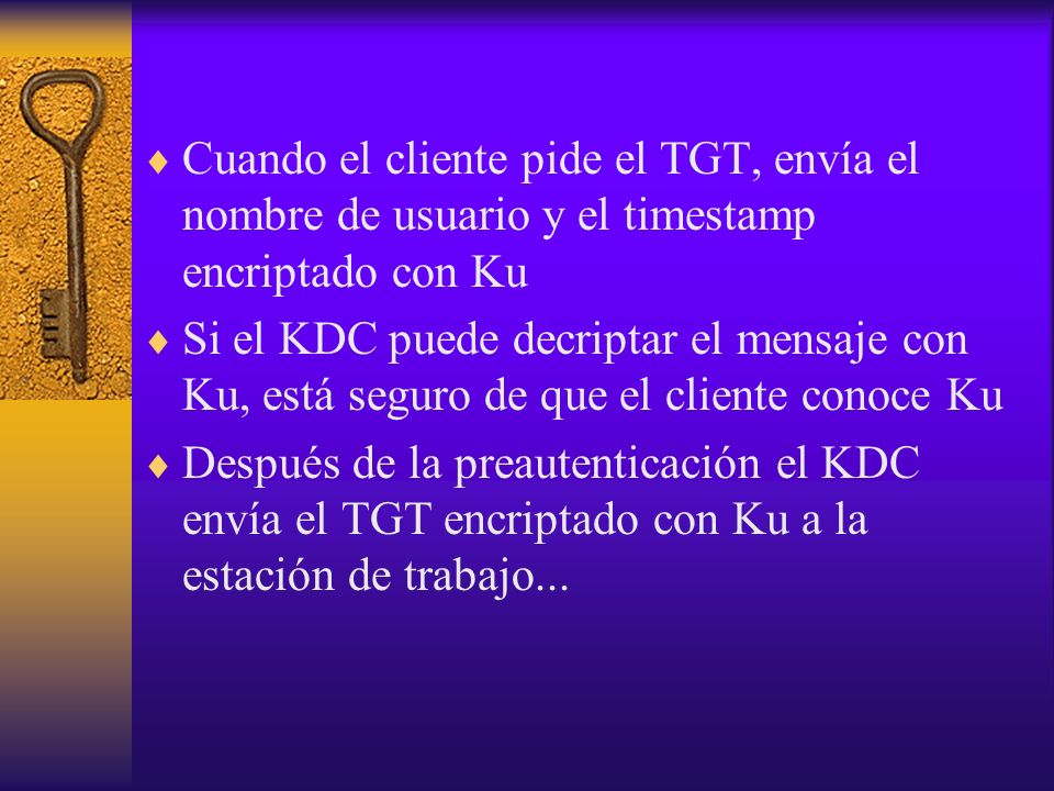 Cuando el cliente pide el TGT, envía el nombre de usuario y el timestamp encriptado con Ku