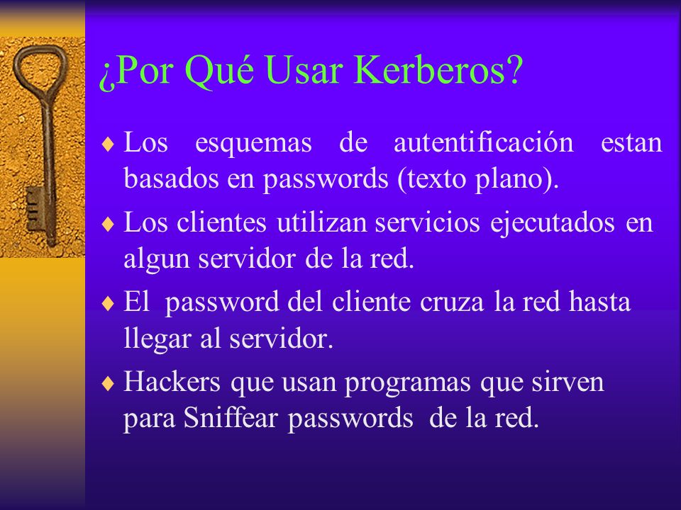 ¿Por Qué Usar Kerberos Los esquemas de autentificación estan basados en passwords (texto plano).