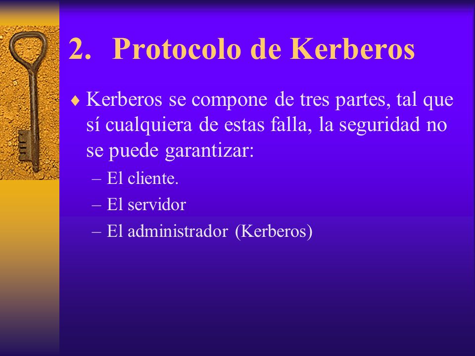Protocolo de Kerberos Kerberos se compone de tres partes, tal que sí cualquiera de estas falla, la seguridad no se puede garantizar:
