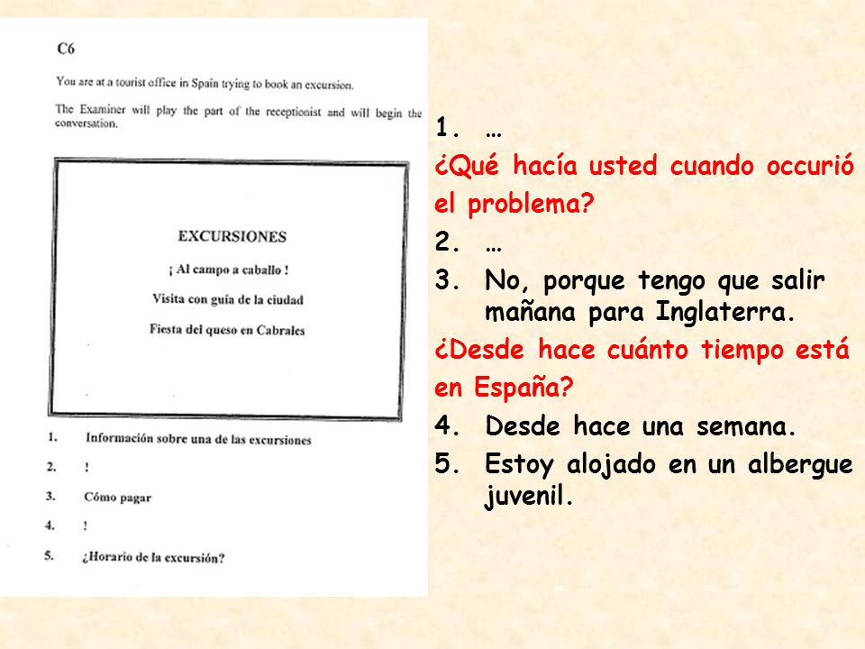 … ¿Qué hacía usted cuando occurió. el problema No, porque tengo que salir mañana para Inglaterra.